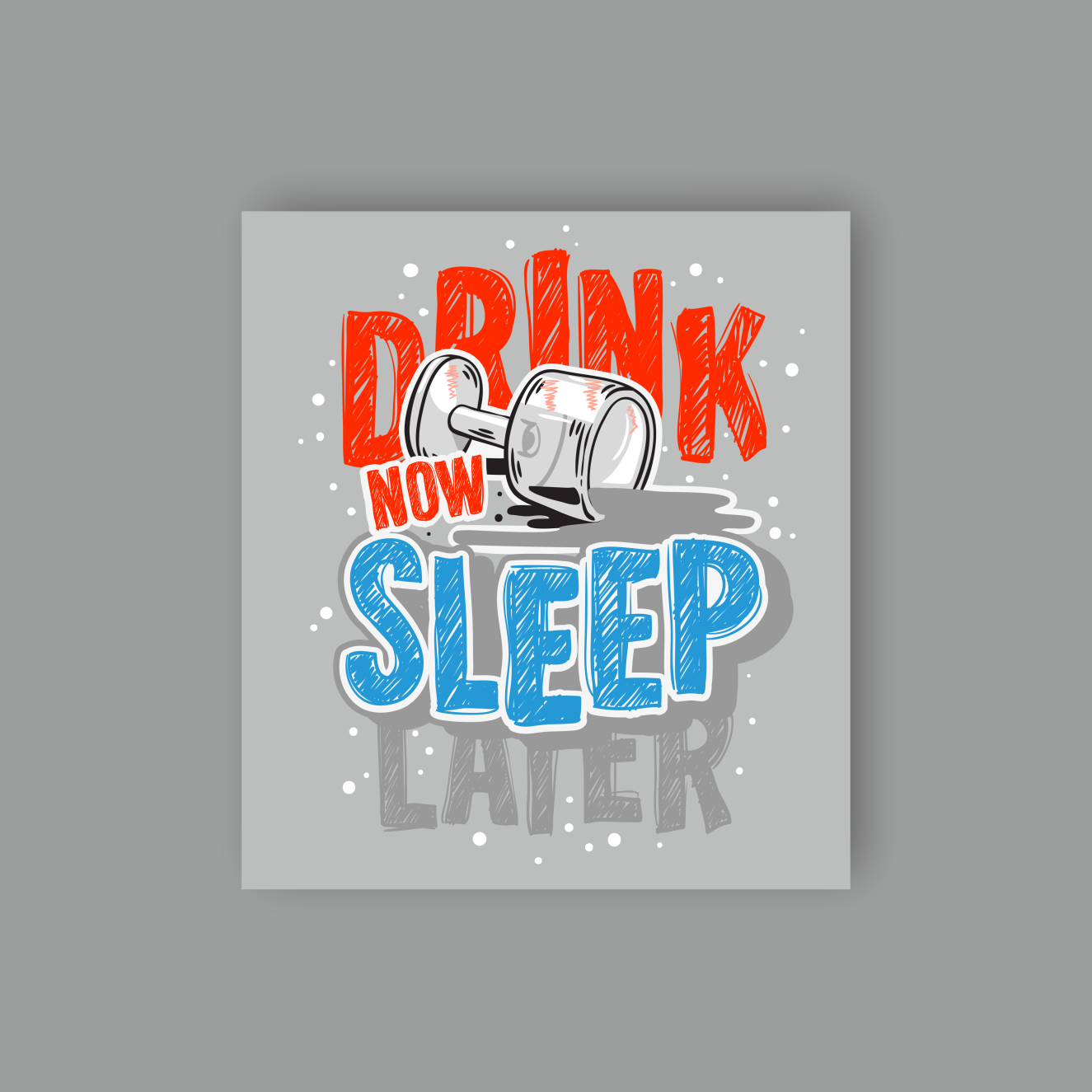 DRINK NOW SLEEP LATER DARK